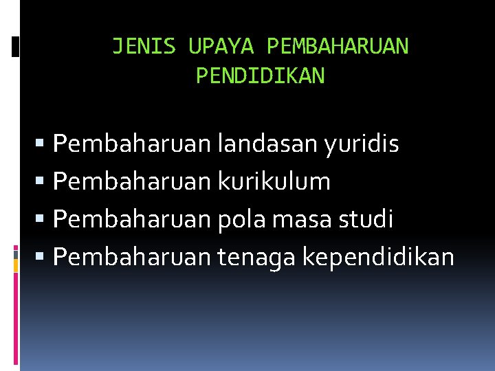 JENIS UPAYA PEMBAHARUAN PENDIDIKAN Pembaharuan landasan yuridis Pembaharuan kurikulum Pembaharuan pola masa studi Pembaharuan