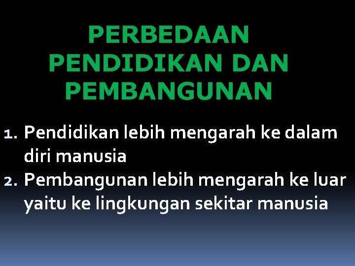 PERBEDAAN PENDIDIKAN DAN PEMBANGUNAN 1. Pendidikan lebih mengarah ke dalam diri manusia 2. Pembangunan