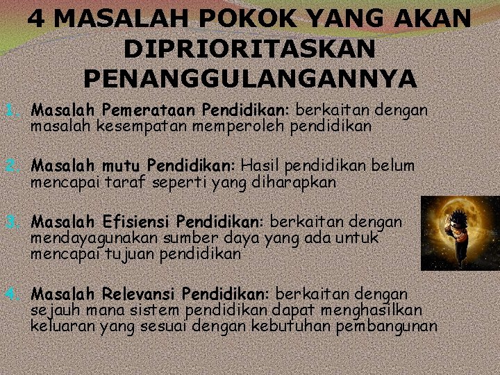 4 MASALAH POKOK YANG AKAN DIPRIORITASKAN PENANGGULANGANNYA 1. Masalah Pemerataan Pendidikan: berkaitan dengan masalah