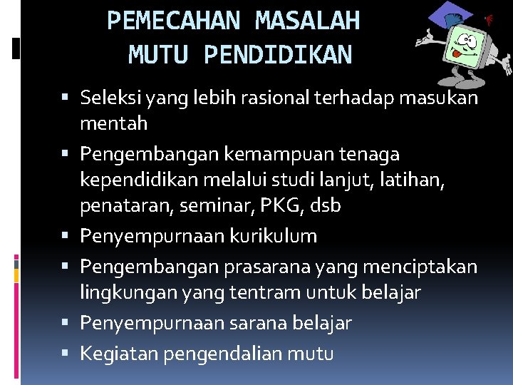 PEMECAHAN MASALAH MUTU PENDIDIKAN Seleksi yang lebih rasional terhadap masukan mentah Pengembangan kemampuan tenaga