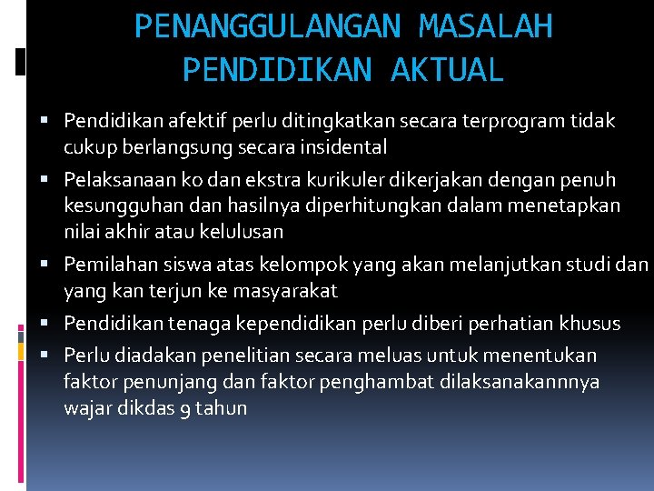 PENANGGULANGAN MASALAH PENDIDIKAN AKTUAL Pendidikan afektif perlu ditingkatkan secara terprogram tidak cukup berlangsung secara