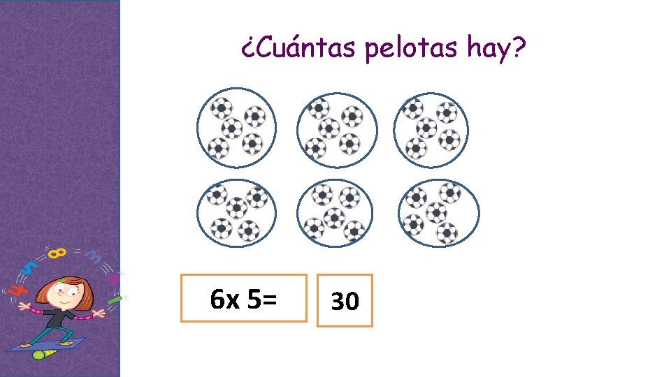 ¿Cuántas pelotas hay? 6 x 5= 30 
