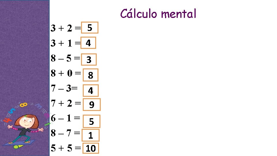 Cálculo mental 3+2= 3+1= 8– 5= 8+0= 7 – 3= 7+2= 6– 1= 8–