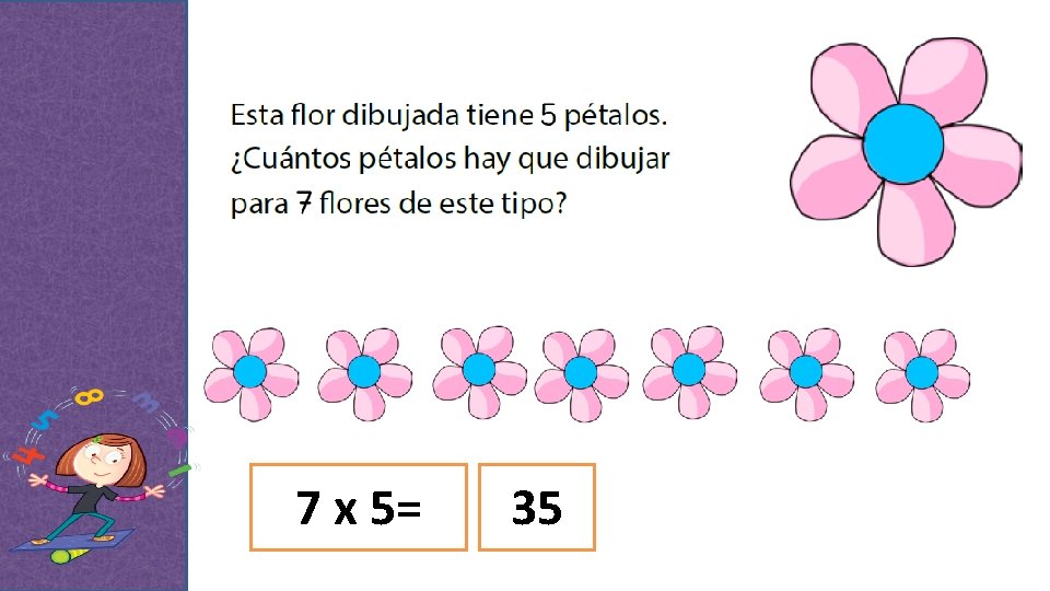 7 x 5= 35 