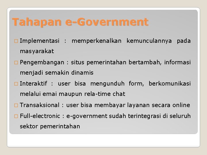 Tahapan e-Government � Implementasi : memperkenalkan kemunculannya pada masyarakat � Pengembangan : situs pemerintahan