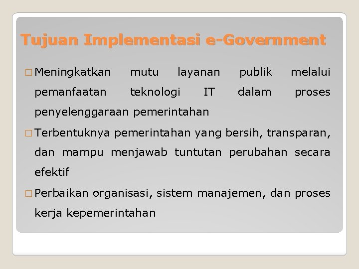 Tujuan Implementasi e-Government � Meningkatkan pemanfaatan mutu layanan teknologi IT publik melalui dalam proses