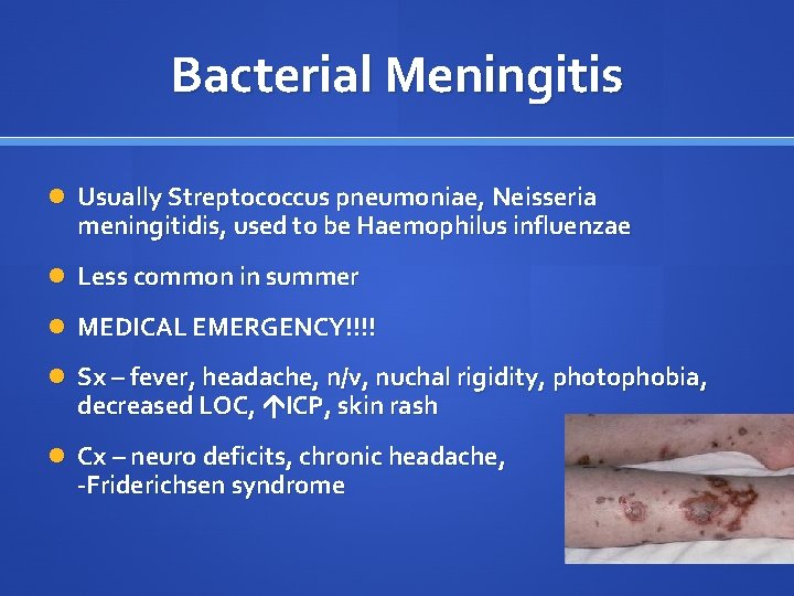 Bacterial Meningitis Usually Streptococcus pneumoniae, Neisseria meningitidis, used to be Haemophilus influenzae Less common