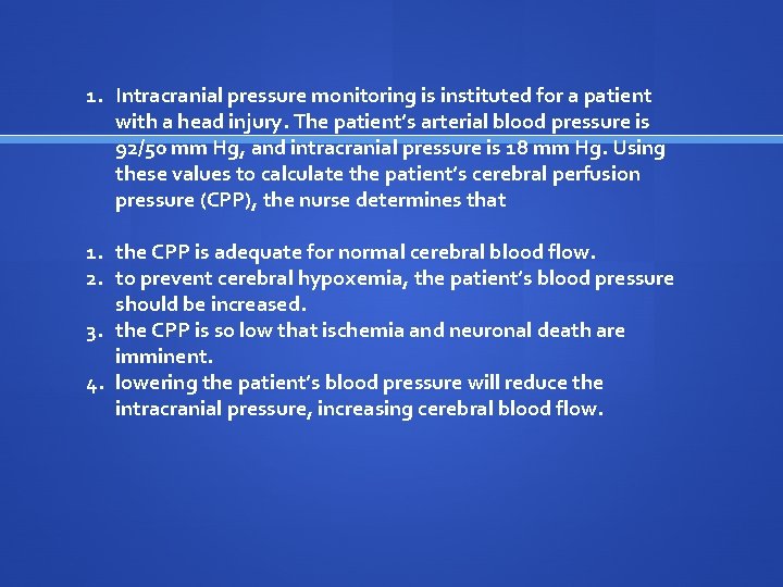 1. Intracranial pressure monitoring is instituted for a patient with a head injury. The