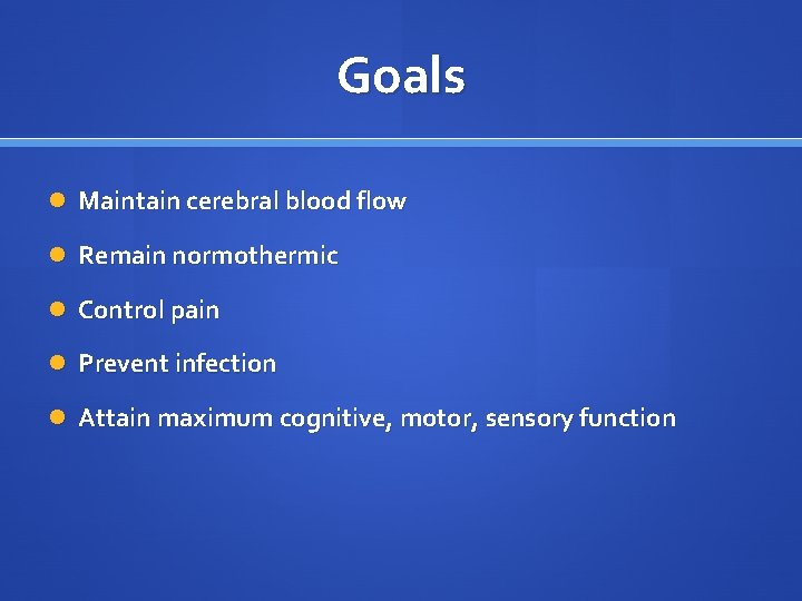 Goals Maintain cerebral blood flow Remain normothermic Control pain Prevent infection Attain maximum cognitive,