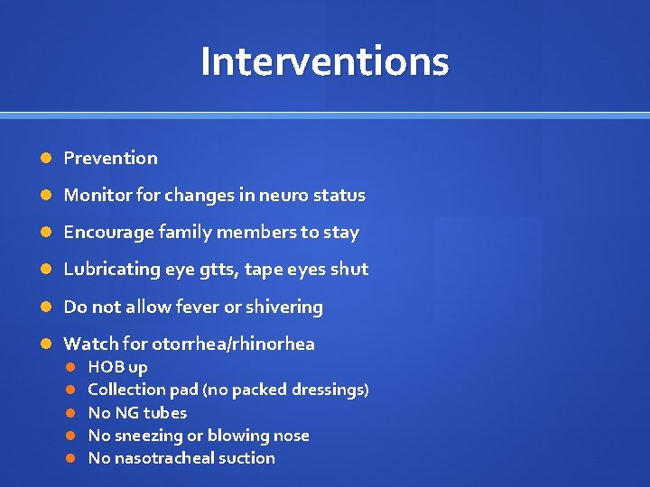 Interventions Prevention Monitor for changes in neuro status Encourage family members to stay Lubricating