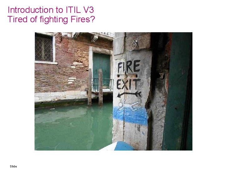 Introduction to ITIL V 3 Tired of fighting Fires? Slide 