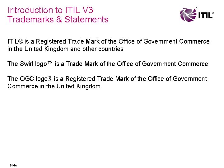 Introduction to ITIL V 3 Trademarks & Statements ITIL® is a Registered Trade Mark