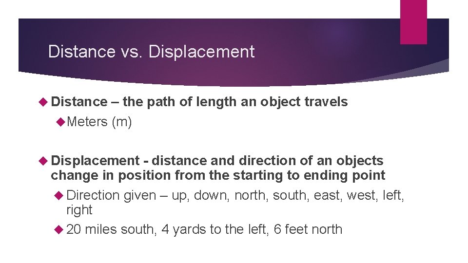 Distance vs. Displacement Distance – the path of length an object travels Meters (m)