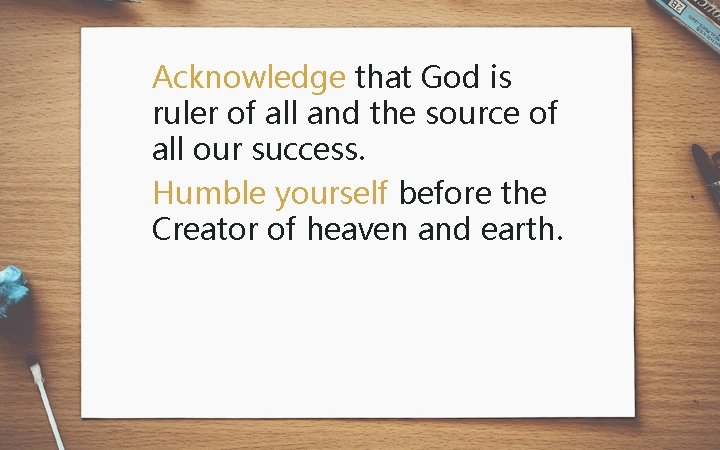Acknowledge that God is ruler of all and the source of all our success.