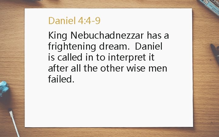 Daniel 4: 4 -9 King Nebuchadnezzar has a frightening dream. Daniel is called in
