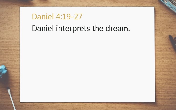 Daniel 4: 19 -27 Daniel interprets the dream. 