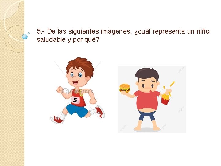 5. - De las siguientes imágenes, ¿cuál representa un niño saludable y por qué?