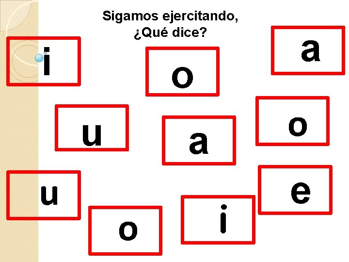 Sigamos ejercitando, ¿Qué dice? i o u u o a i e 