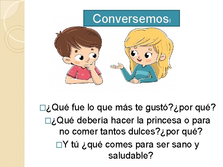 Conversemos! �¿Qué fue lo que más te gustó? ¿por qué? �¿Qué debería hacer la