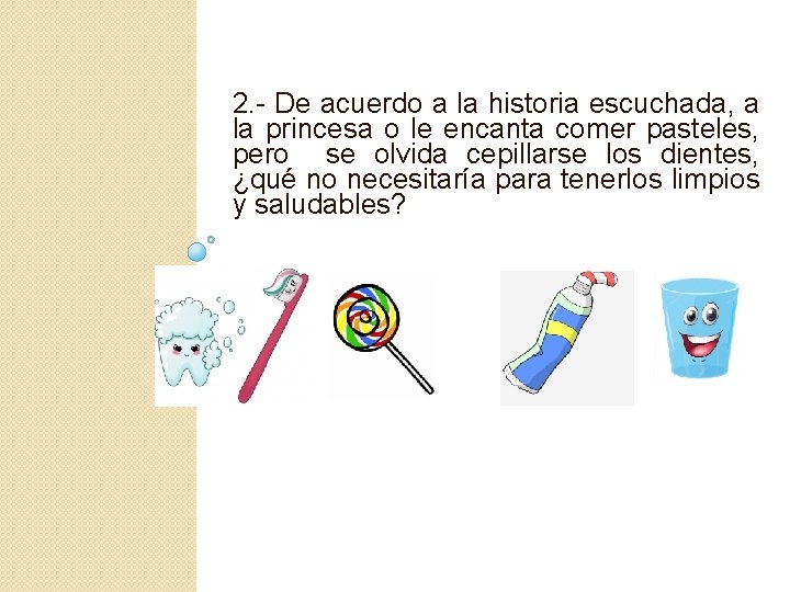 2. - De acuerdo a la historia escuchada, a la princesa o le encanta