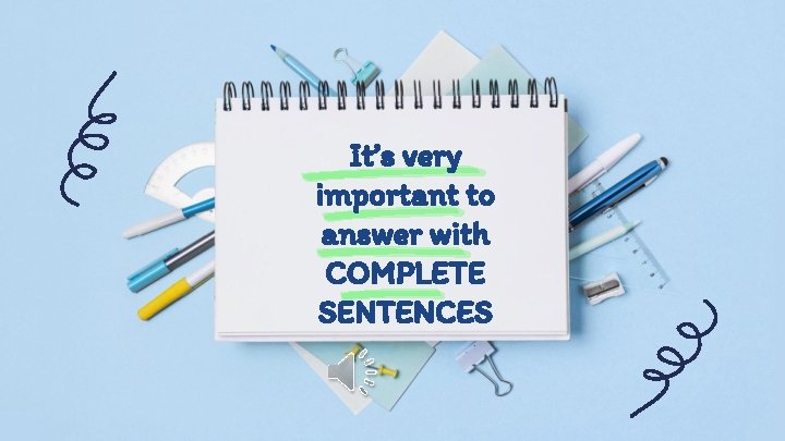It’s very important to answer with COMPLETE SENTENCES 