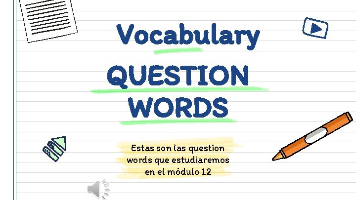 Vocabulary QUESTION WORDS Estas son las question words que estudiaremos en el módulo 12