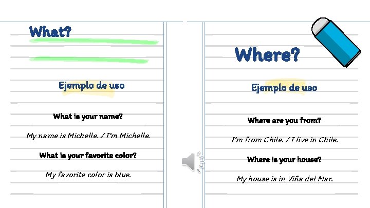 What? Where? Ejemplo de uso What is your name? Where are you from? My