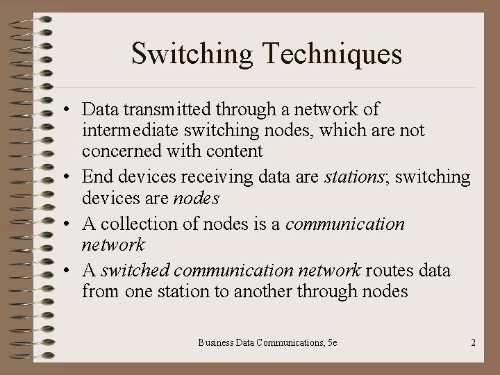 Switching Techniques • Data transmitted through a network of intermediate switching nodes, which are