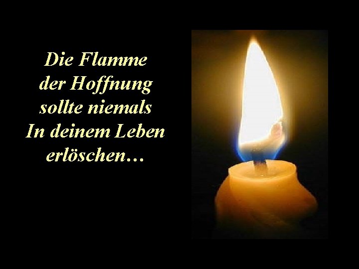 Die Flamme der Hoffnung sollte niemals In deinem Leben erlöschen… 