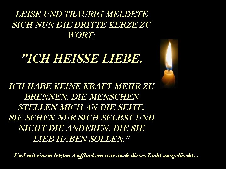 LEISE UND TRAURIG MELDETE SICH NUN DIE DRITTE KERZE ZU WORT: ”ICH HEISSE LIEBE. LEISE UND TRAURIG MELDETE SICH NUN DIE DRITTE KERZE ZU WORT: ”ICH HEISSE LIEBE.