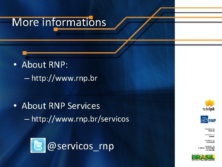 More informations • About RNP: – http: //www. rnp. br • About RNP Services