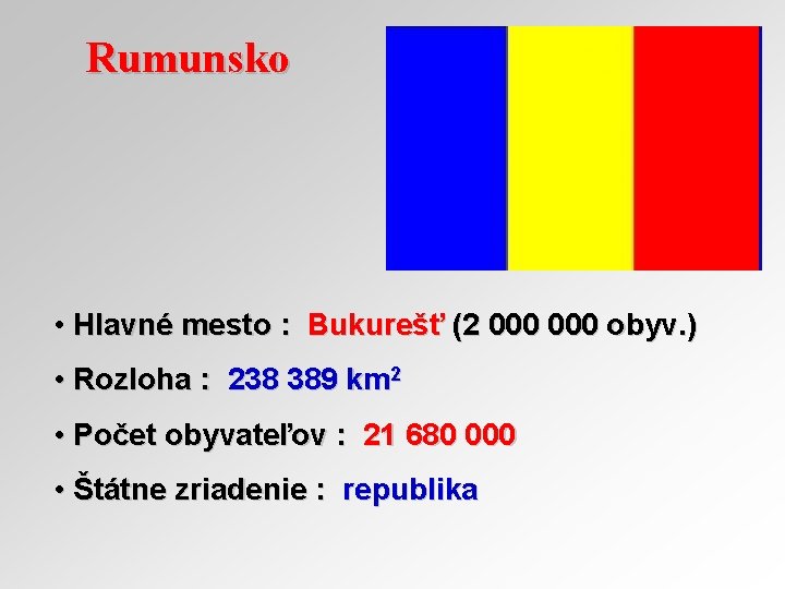 Rumunsko • Hlavné mesto : Bukurešť (2 000 obyv. ) • Rozloha : 238