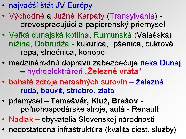  • najväčší štát JV Európy • Východné a Južné Karpaty (Transylvánia) - drevospracujúci