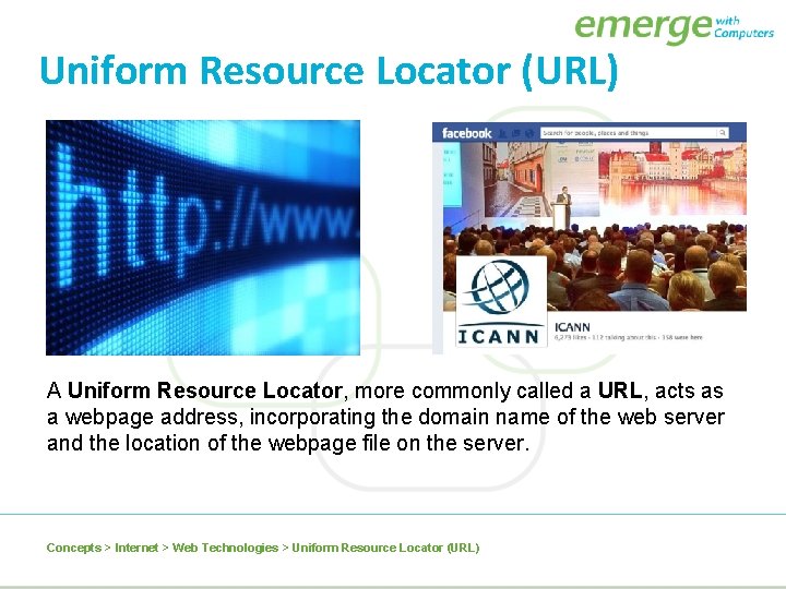 Uniform Resource Locator (URL) A Uniform Resource Locator, more commonly called a URL, acts