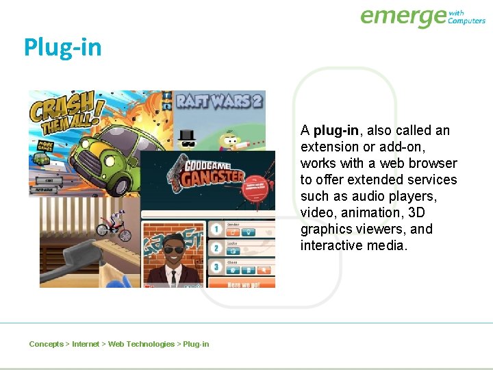 Plug-in A plug-in, also called an extension or add-on, works with a web browser Plug-in A plug-in, also called an extension or add-on, works with a web browser