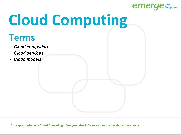 Cloud Computing Terms • Cloud computing • Cloud services • Cloud models Concepts >