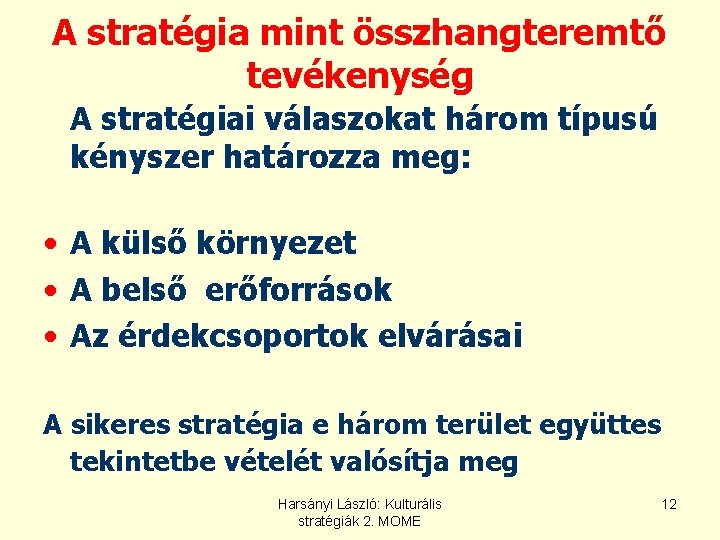 A stratégia mint összhangteremtő tevékenység A stratégiai válaszokat három típusú kényszer határozza meg: • A stratégia mint összhangteremtő tevékenység A stratégiai válaszokat három típusú kényszer határozza meg: •