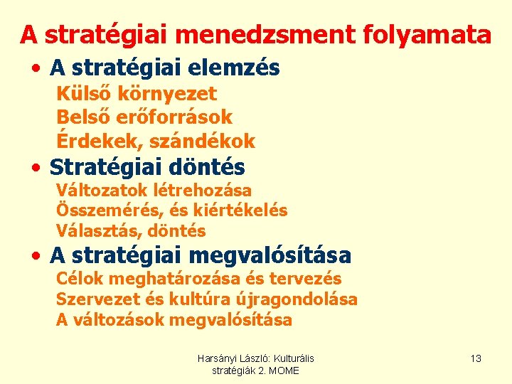 A stratégiai menedzsment folyamata • A stratégiai elemzés Külső környezet Belső erőforrások Érdekek, szándékok A stratégiai menedzsment folyamata • A stratégiai elemzés Külső környezet Belső erőforrások Érdekek, szándékok