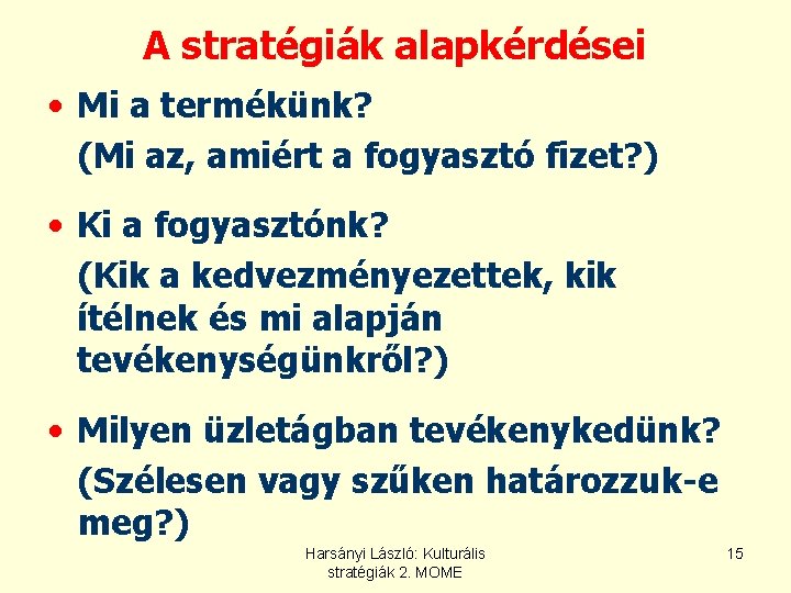 A stratégiák alapkérdései • Mi a termékünk? (Mi az, amiért a fogyasztó fizet? ) A stratégiák alapkérdései • Mi a termékünk? (Mi az, amiért a fogyasztó fizet? )