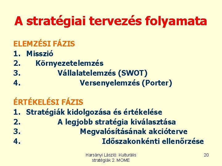 A stratégiai tervezés folyamata ELEMZÉSI FÁZIS 1. Misszió 2. Környezetelemzés 3. Vállalatelemzés (SWOT) 4. A stratégiai tervezés folyamata ELEMZÉSI FÁZIS 1. Misszió 2. Környezetelemzés 3. Vállalatelemzés (SWOT) 4.