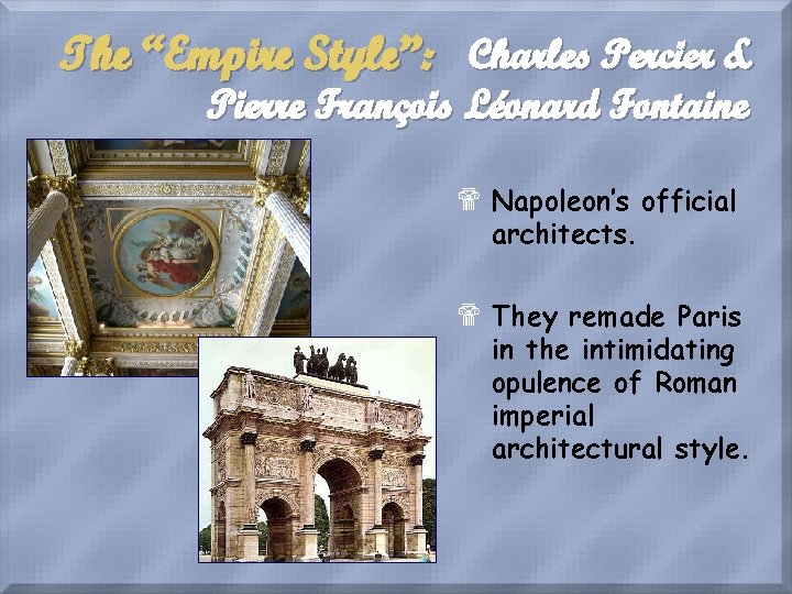 The “Empire Style”: Charles Percier & Pierre François Léonard Fontaine $ Napoleon’s official architects.