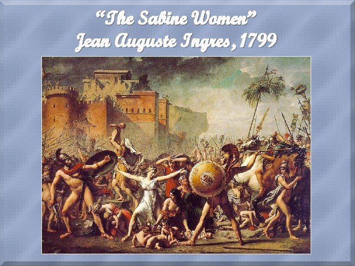 “The Sabine Women” Jean Auguste Ingres, 1799 