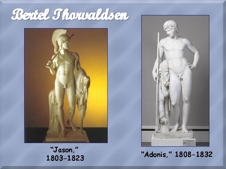 Bertel Thorvaldsen “Jason, ” 1803 -1823 “Adonis, ” 1808 -1832 