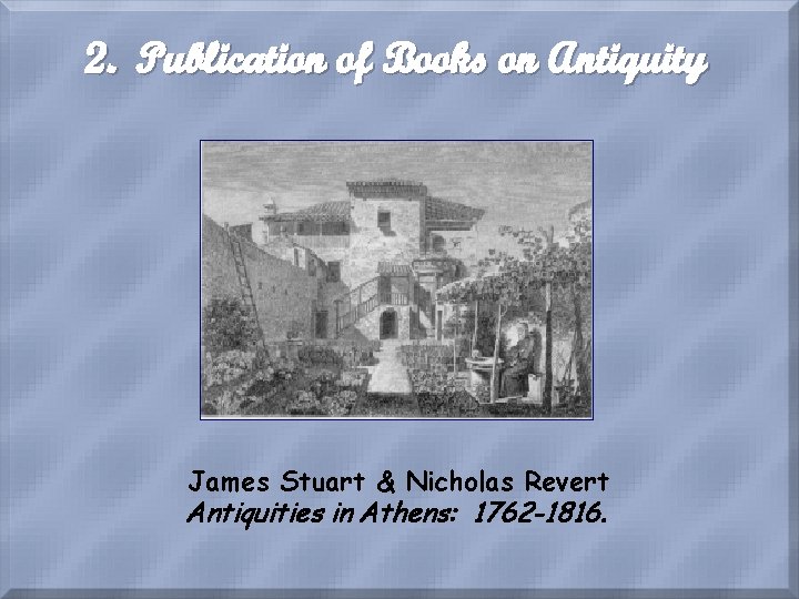 2. Publication of Books on Antiquity James Stuart & Nicholas Revert Antiquities in Athens: