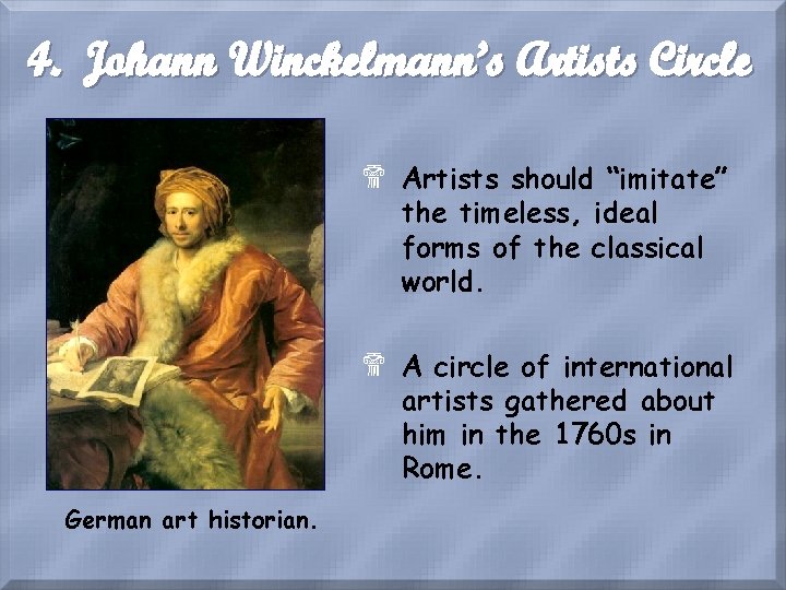 4. Johann Winckelmann’s Artists Circle $ Artists should “imitate” the timeless, ideal forms of