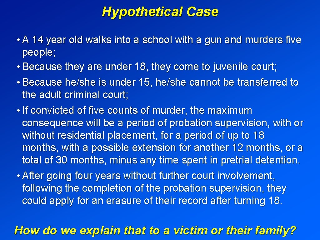 Hypothetical Case • A 14 year old walks into a school with a gun