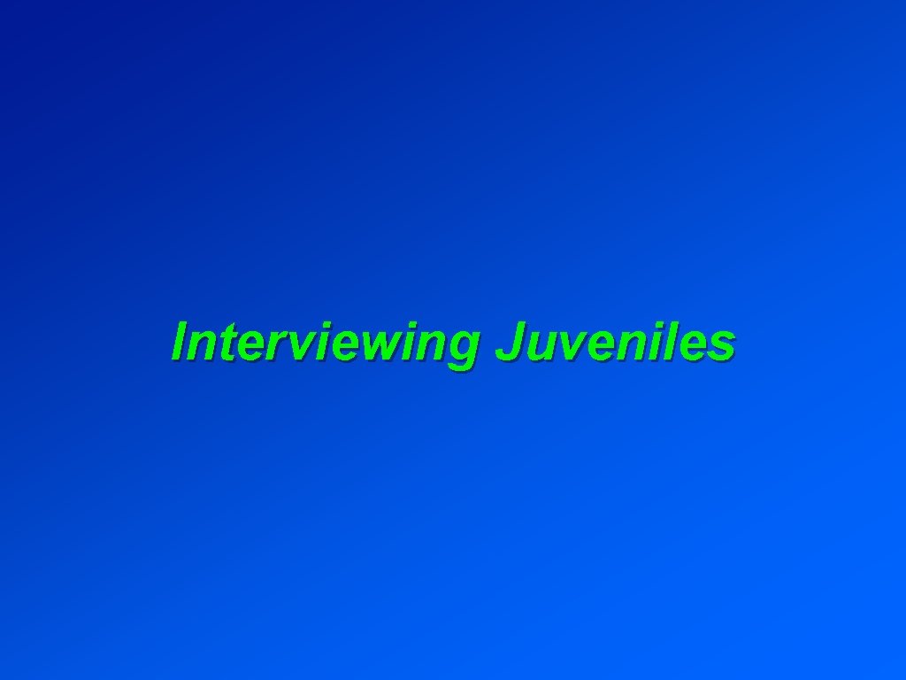 Interviewing Juveniles 