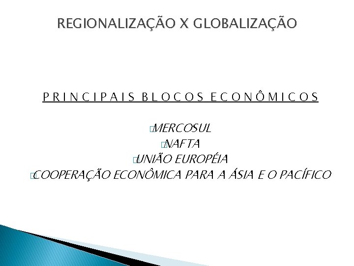 REGIONALIZAÇÃO X GLOBALIZAÇÃO PRINCIPAIS BLOCOS ECONÔMICOS � MERCOSUL � NAFTA � UNIÃO EUROPÉIA �