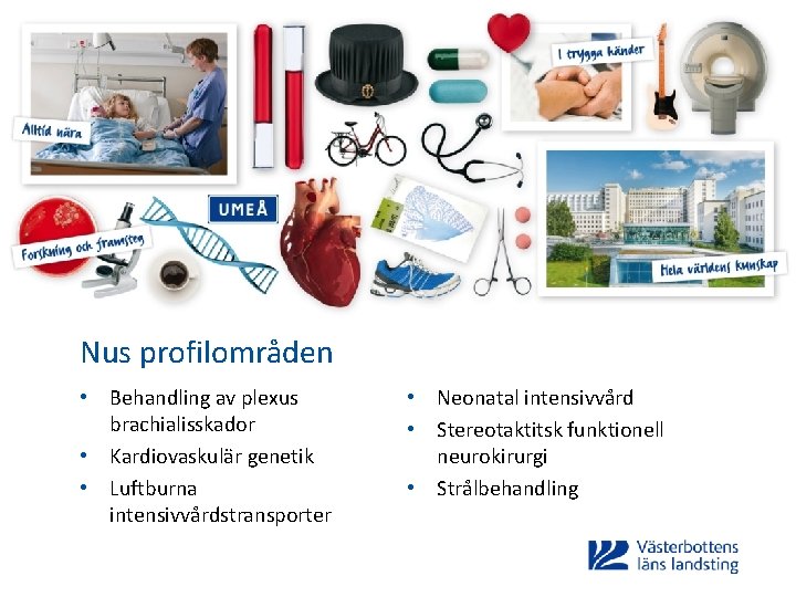 Nus profilområden • Behandling av plexus brachialisskador • Kardiovaskulär genetik • Luftburna intensivvårdstransporter •