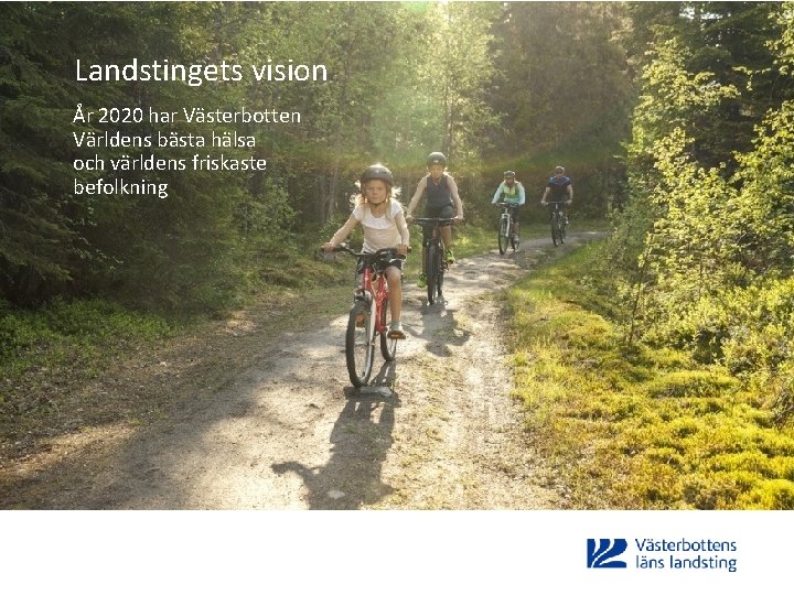 Landstingets vision År 2020 har Västerbotten Världens bästa hälsa och världens friskaste befolkning 